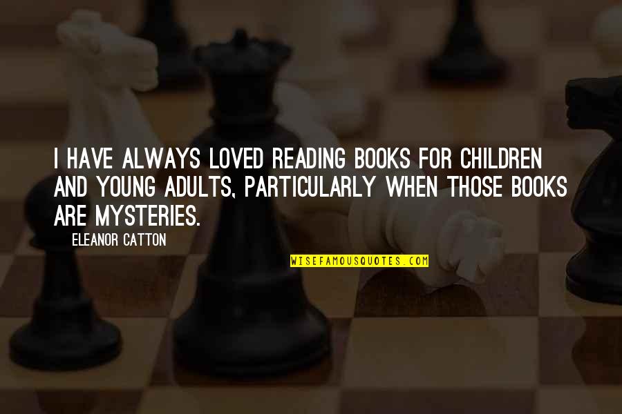 Young Adults Books Quotes By Eleanor Catton: I have always loved reading books for children