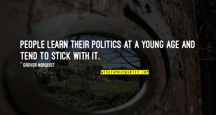 Young Age Quotes By Grover Norquist: People learn their politics at a young age