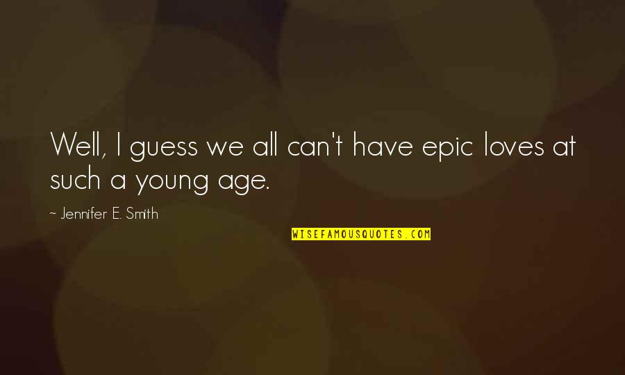 Young Age Quotes By Jennifer E. Smith: Well, I guess we all can't have epic