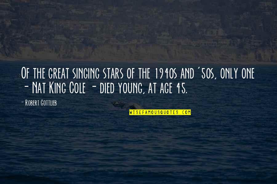 Young Age Quotes By Robert Gottlieb: Of the great singing stars of the 1940s