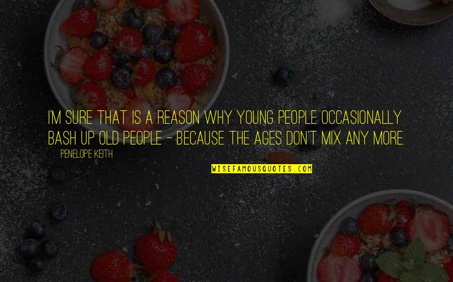 Young Ages Quotes By Penelope Keith: I'm sure that is a reason why young