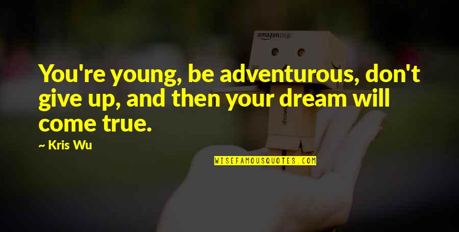 Young And Adventurous Quotes By Kris Wu: You're young, be adventurous, don't give up, and