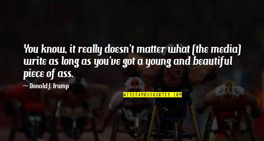 Young And Beautiful Quotes By Donald J. Trump: You know, it really doesn't matter what (the