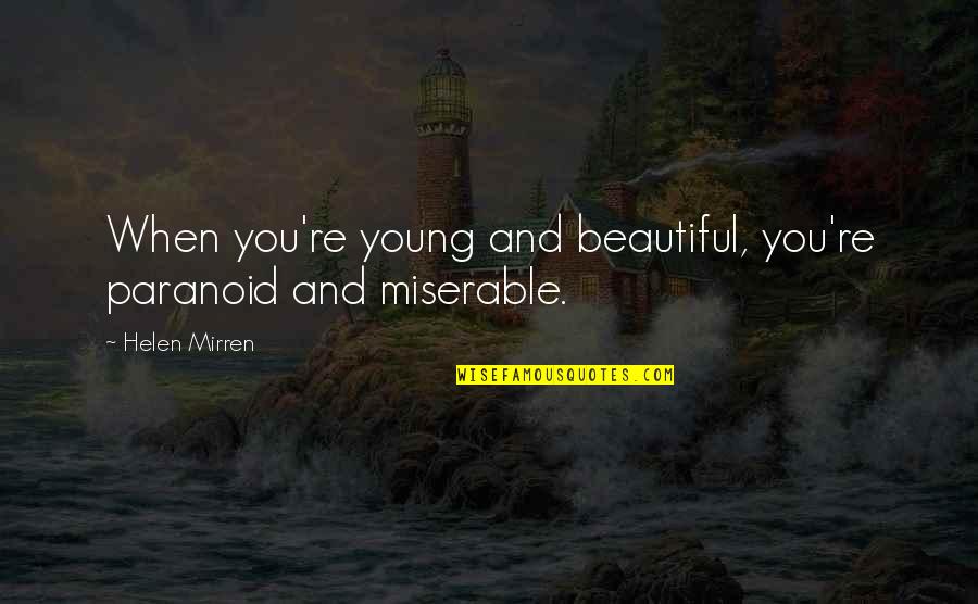 Young And Beautiful Quotes By Helen Mirren: When you're young and beautiful, you're paranoid and