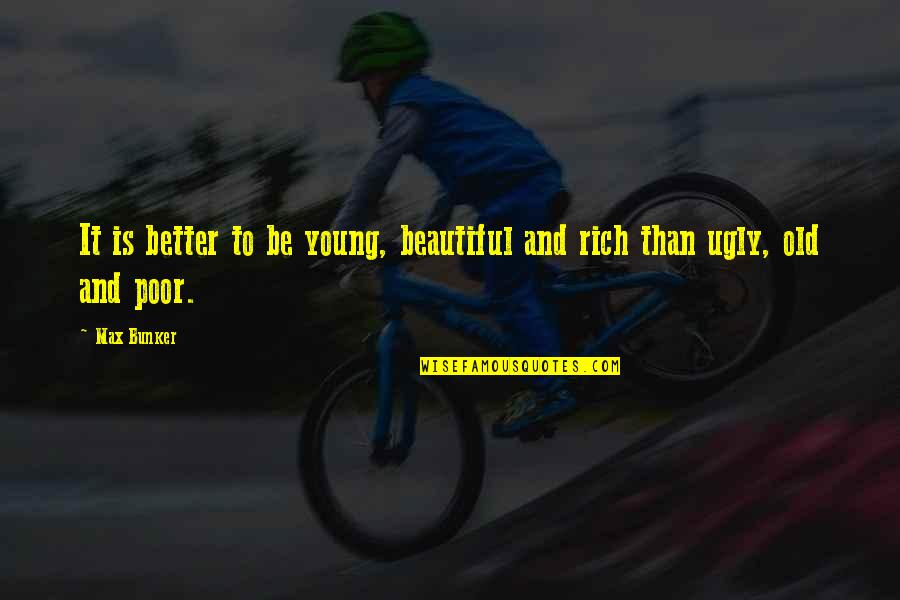 Young And Beautiful Quotes By Max Bunker: It is better to be young, beautiful and