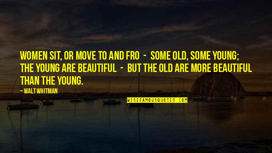 Young And Beautiful Quotes By Walt Whitman: WOMEN sit, or move to and fro -