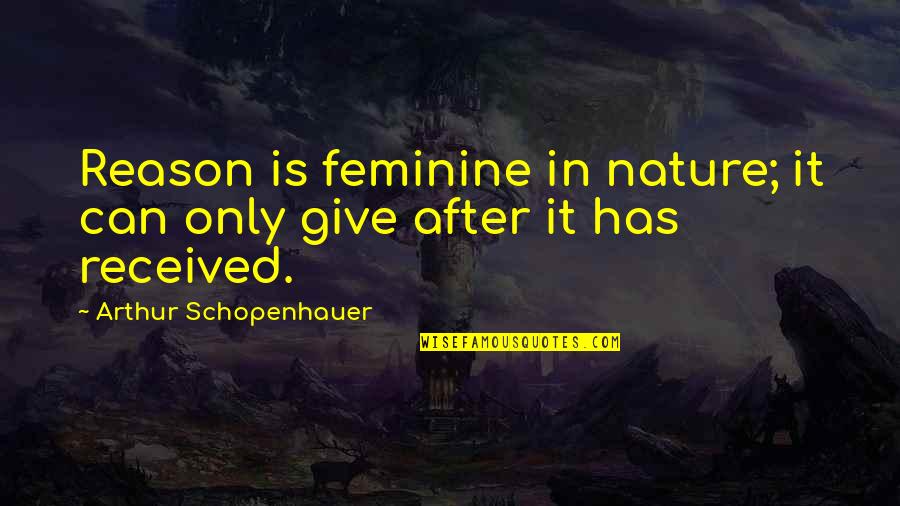 Young And Dumb Quotes By Arthur Schopenhauer: Reason is feminine in nature; it can only