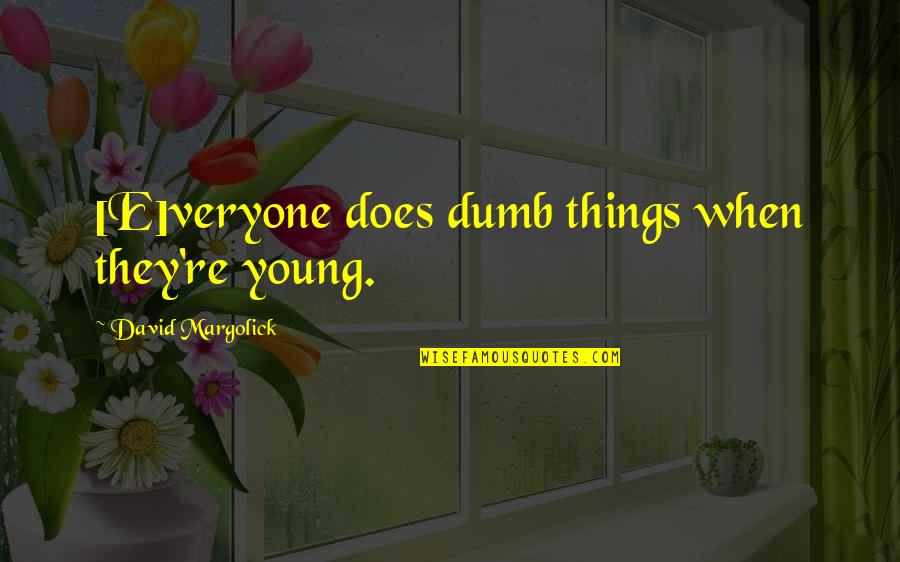 Young And Dumb Quotes By David Margolick: [E]veryone does dumb things when they're young.