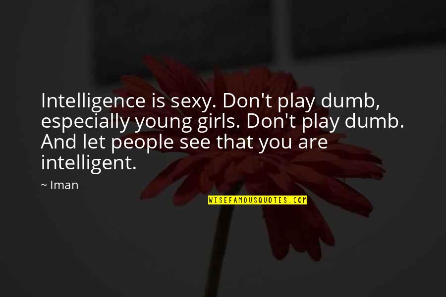 Young And Dumb Quotes By Iman: Intelligence is sexy. Don't play dumb, especially young Young And Dumb Quotes By Iman: Intelligence is sexy. Don't play dumb, especially young