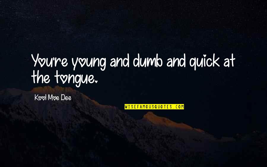 Young And Dumb Quotes By Kool Moe Dee: You're young and dumb and quick at the Young And Dumb Quotes By Kool Moe Dee: You're young and dumb and quick at the