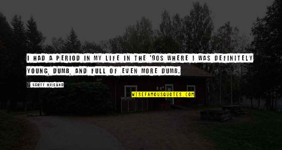Young And Dumb Quotes By Scott Weiland: I had a period in my life in Young And Dumb Quotes By Scott Weiland: I had a period in my life in