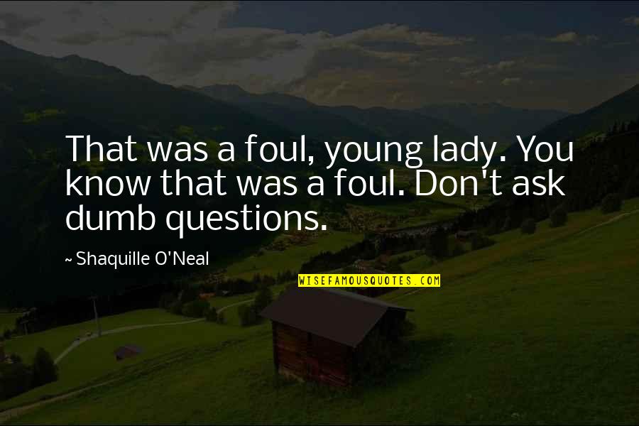 Young And Dumb Quotes By Shaquille O'Neal: That was a foul, young lady. You know