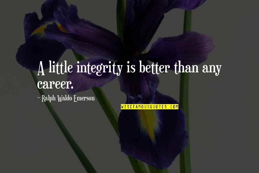 Young And Old Generation Quotes By Ralph Waldo Emerson: A little integrity is better than any career. Young And Old Generation Quotes By Ralph Waldo Emerson: A little integrity is better than any career.