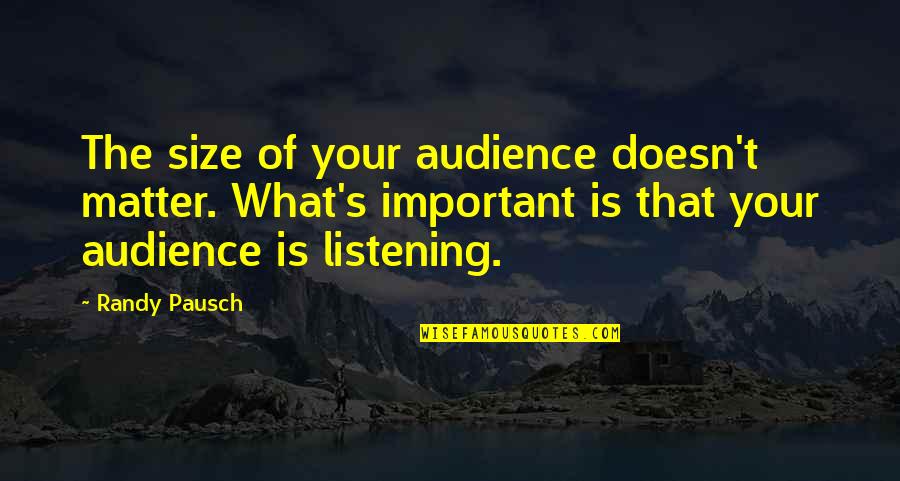 Young And Old Generation Quotes By Randy Pausch: The size of your audience doesn't matter. What's