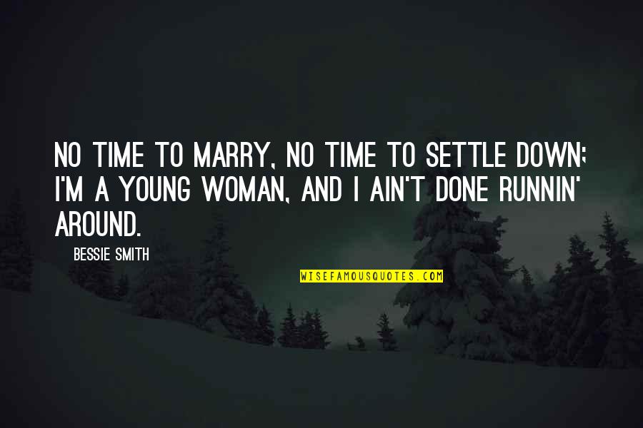 Young And Quotes By Bessie Smith: No time to marry, no time to settle