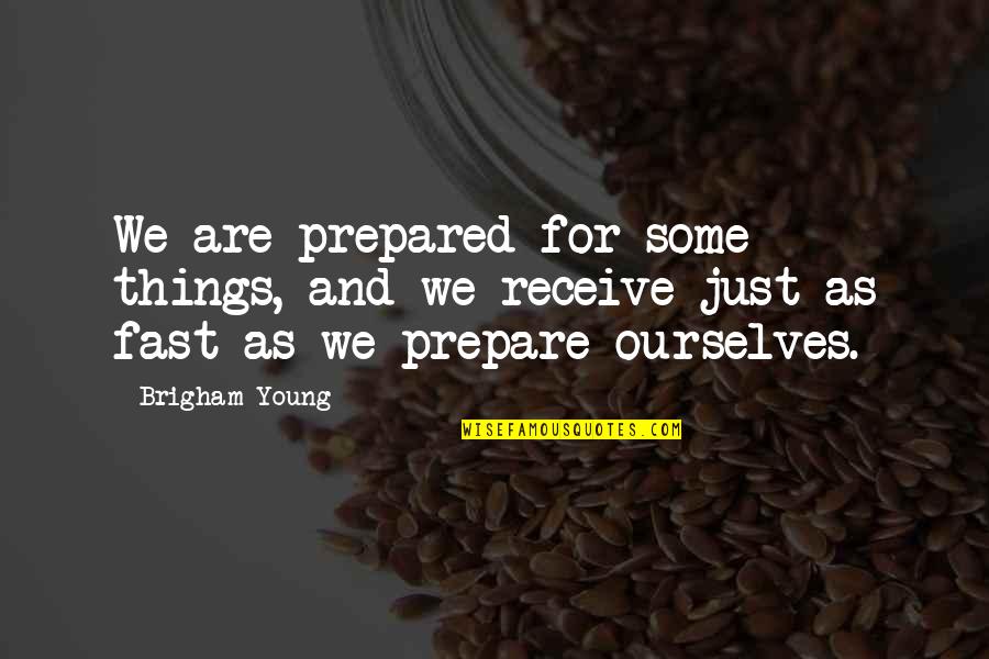 Young And Quotes By Brigham Young: We are prepared for some things, and we