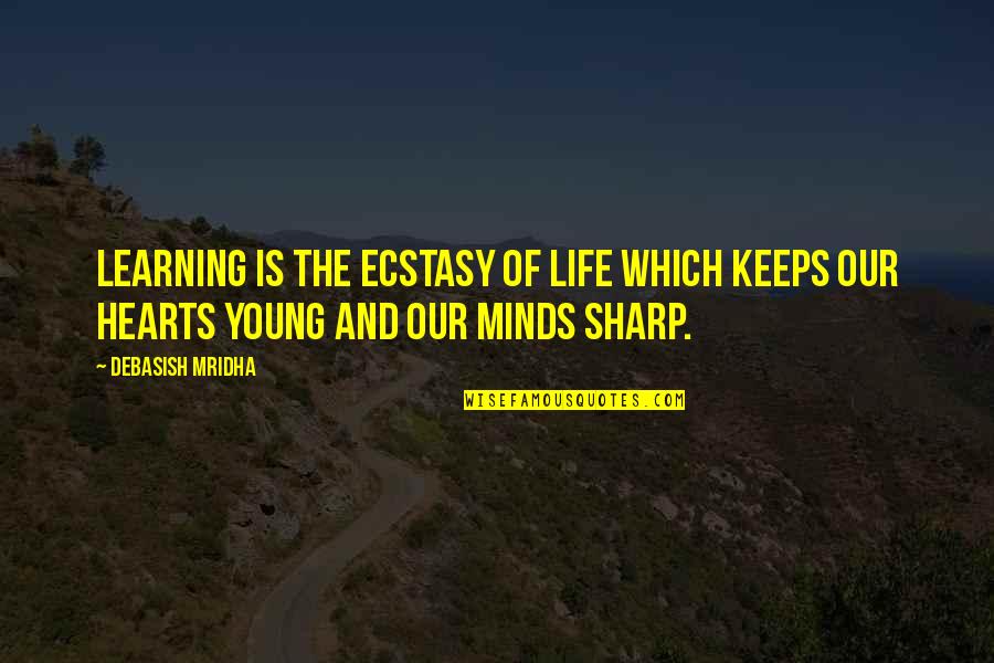 Young And Quotes By Debasish Mridha: Learning is the ecstasy of life which keeps