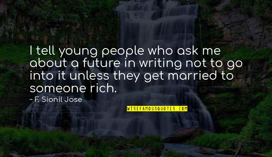 Young And Rich Quotes By F. Sionil Jose: I tell young people who ask me about