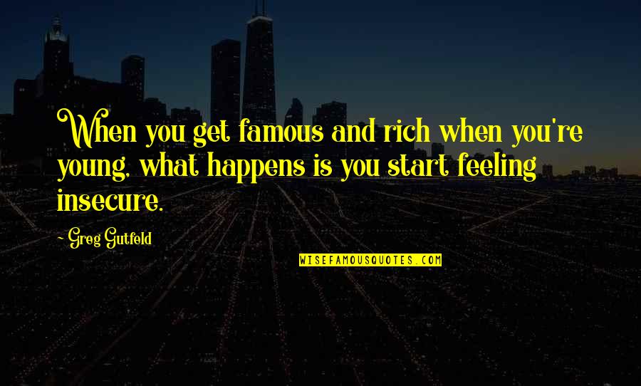 Young And Rich Quotes By Greg Gutfeld: When you get famous and rich when you're