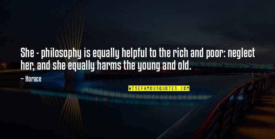Young And Rich Quotes By Horace: She - philosophy is equally helpful to the