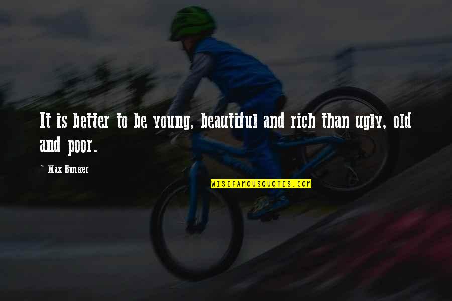 Young And Rich Quotes By Max Bunker: It is better to be young, beautiful and
