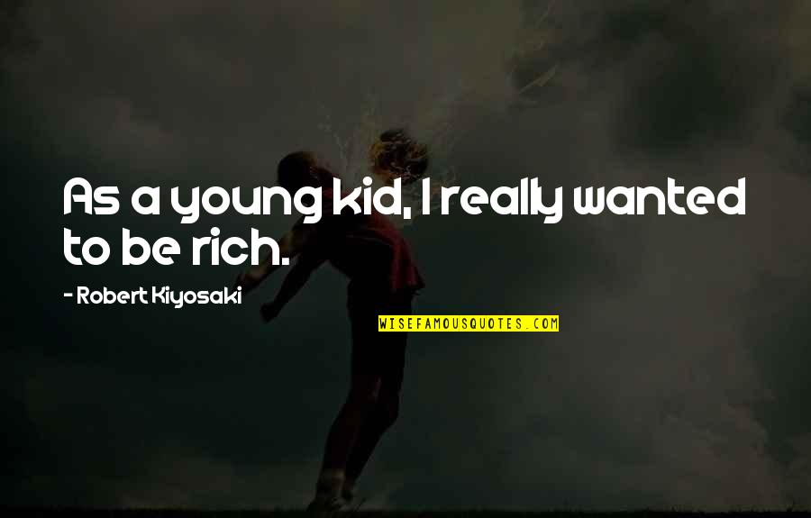 Young And Rich Quotes By Robert Kiyosaki: As a young kid, I really wanted to