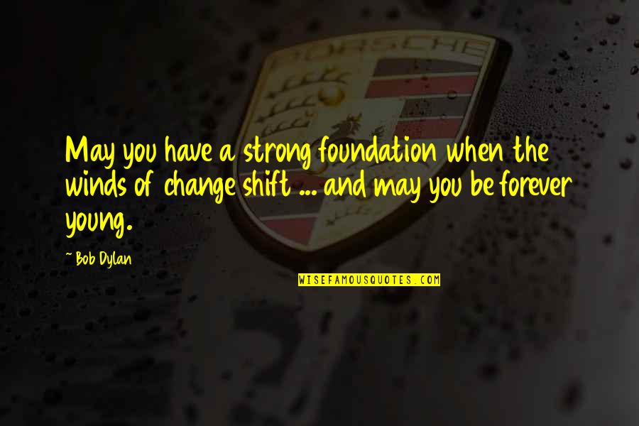 Young And Strong Quotes By Bob Dylan: May you have a strong foundation when the