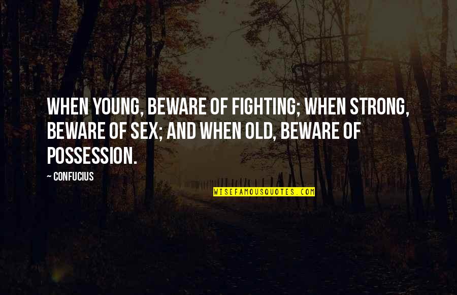 Young And Strong Quotes By Confucius: When young, beware of fighting; when strong, beware