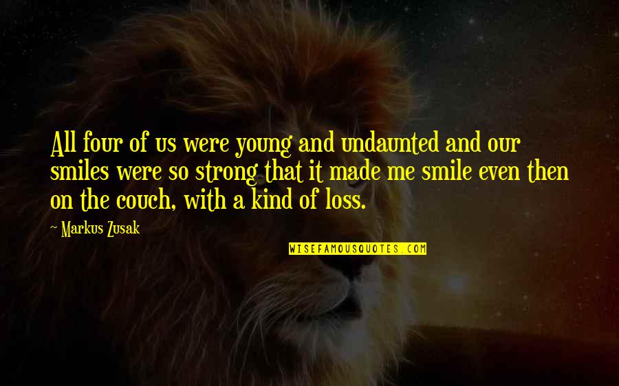 Young And Strong Quotes By Markus Zusak: All four of us were young and undaunted Young And Strong Quotes By Markus Zusak: All four of us were young and undaunted