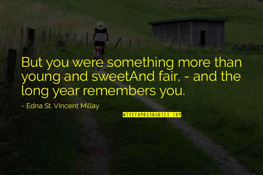 Young And Sweet Quotes By Edna St. Vincent Millay: But you were something more than young and