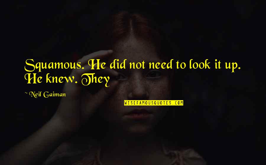 Young And The Restless Memorable Quotes By Neil Gaiman: Squamous. He did not need to look it Young And The Restless Memorable Quotes By Neil Gaiman: Squamous. He did not need to look it