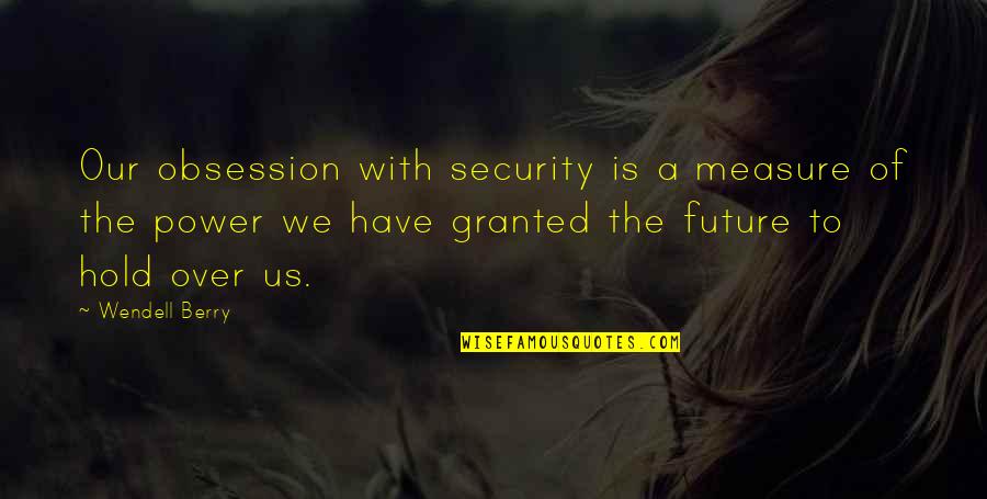 Young And The Restless Memorable Quotes By Wendell Berry: Our obsession with security is a measure of Young And The Restless Memorable Quotes By Wendell Berry: Our obsession with security is a measure of