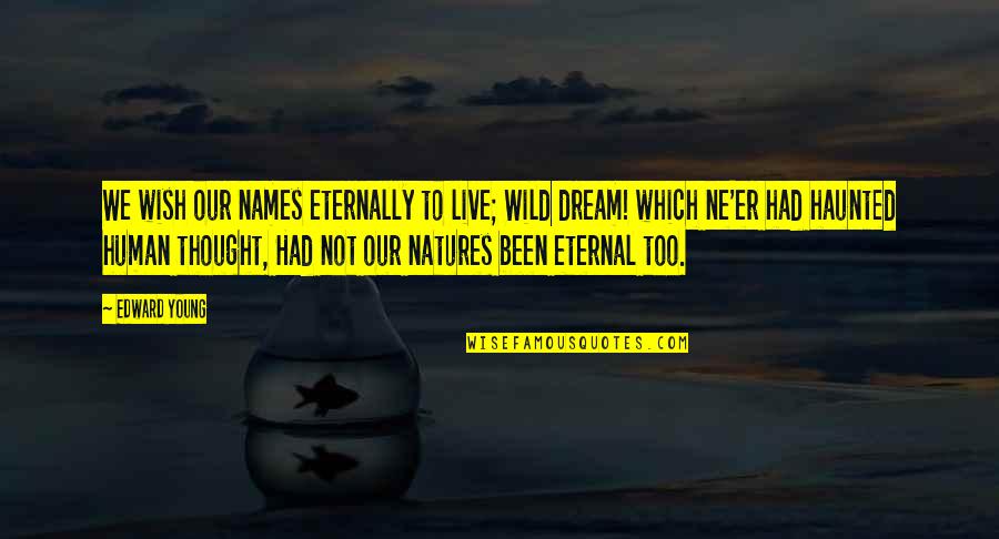 Young And Wild Quotes By Edward Young: We wish our names eternally to live; Wild