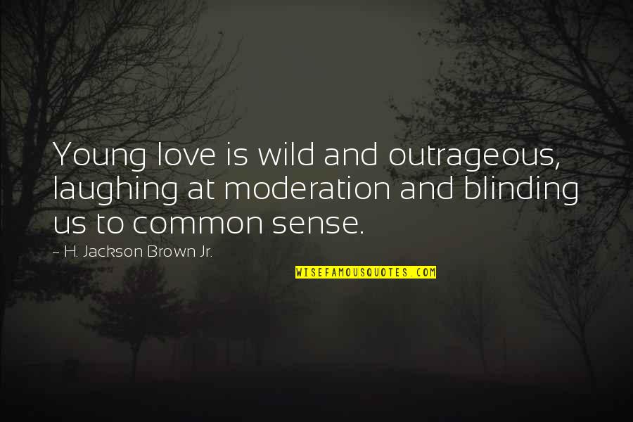 Young And Wild Quotes By H. Jackson Brown Jr.: Young love is wild and outrageous, laughing at