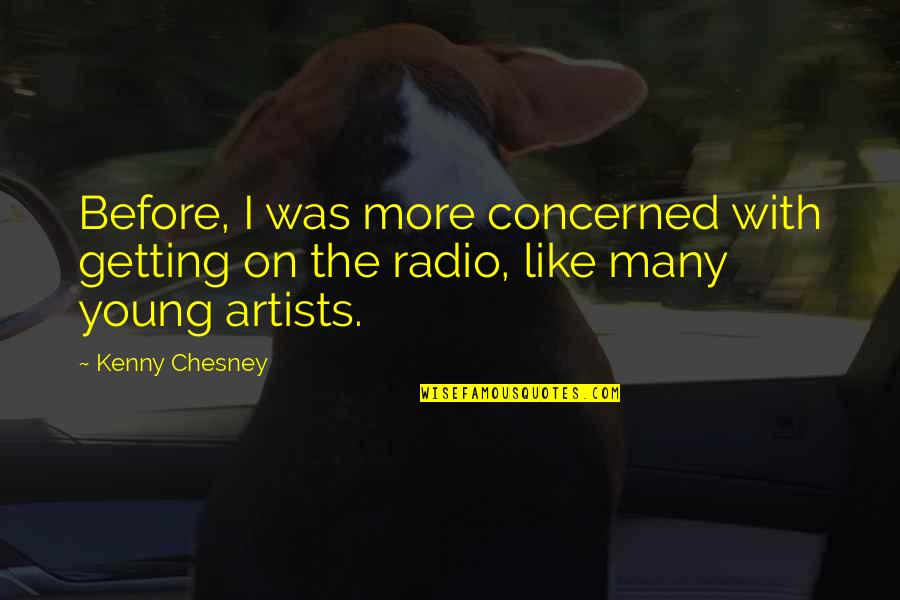 Young Artists Quotes By Kenny Chesney: Before, I was more concerned with getting on