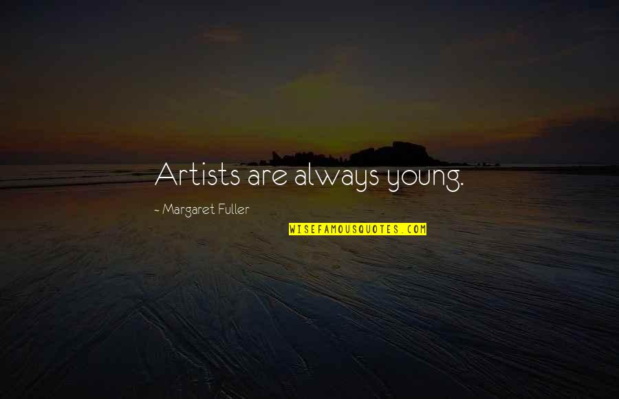 Young Artists Quotes By Margaret Fuller: Artists are always young.