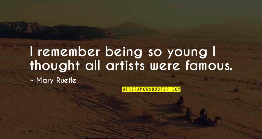 Young Artists Quotes By Mary Ruefle: I remember being so young I thought all