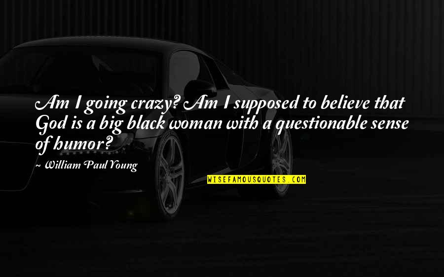 Young Black Woman Quotes By William Paul Young: Am I going crazy? Am I supposed to