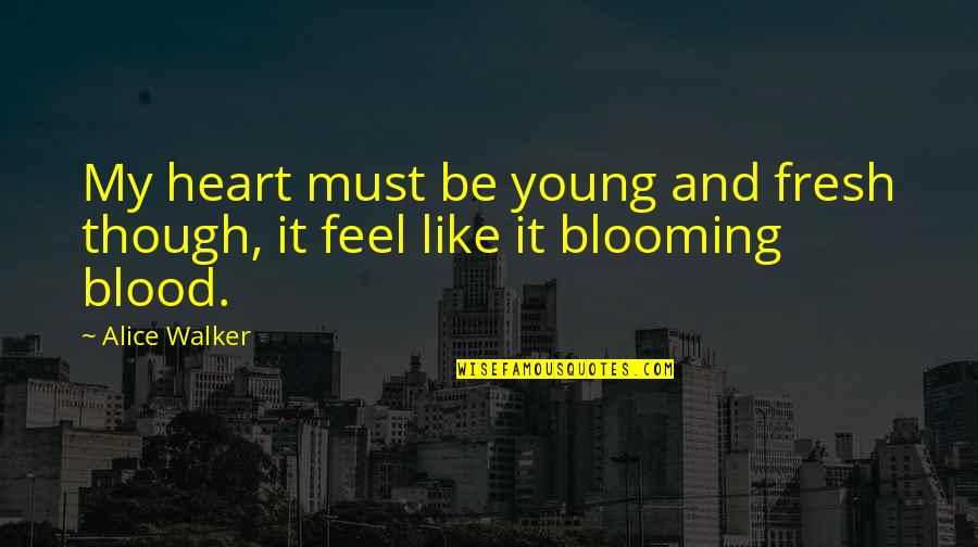 Young Blood Quotes By Alice Walker: My heart must be young and fresh though,