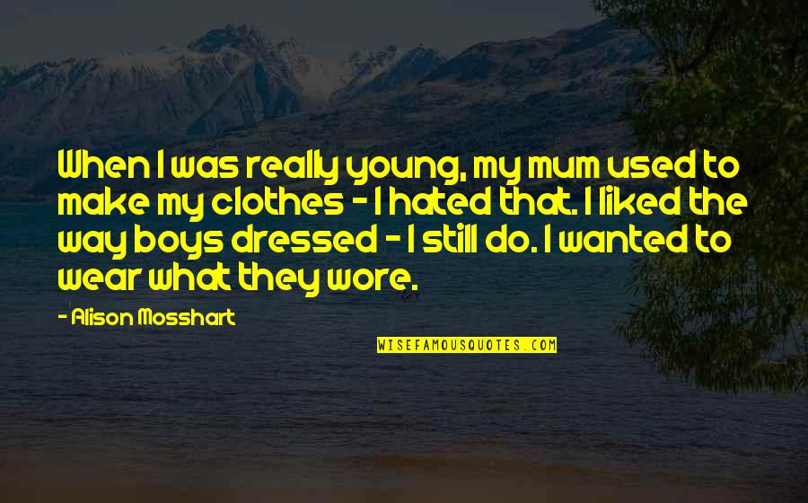 Young Boy Quotes By Alison Mosshart: When I was really young, my mum used Young Boy Quotes By Alison Mosshart: When I was really young, my mum used