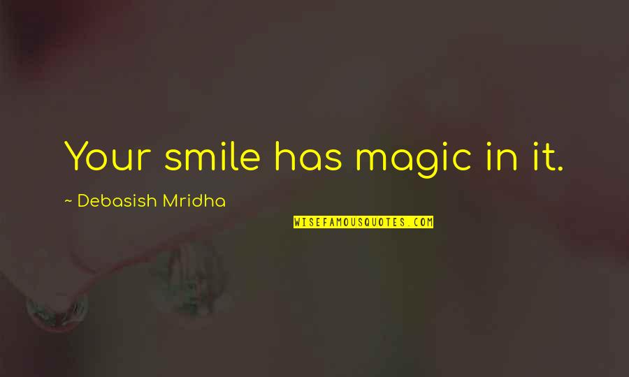 Young Breed Quotes By Debasish Mridha: Your smile has magic in it.