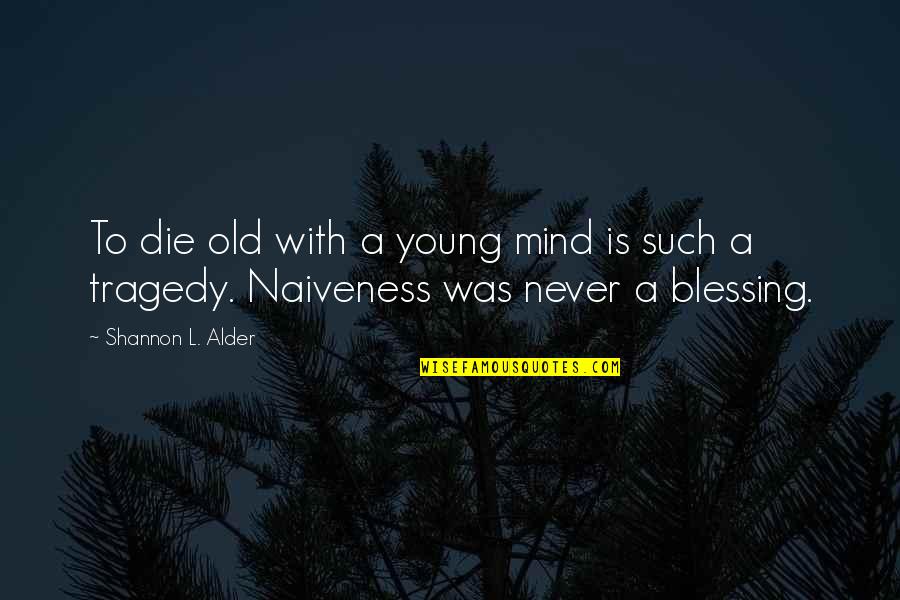 Young But Not Naive Quotes By Shannon L. Alder: To die old with a young mind is