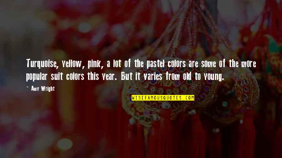 Young But Old Quotes By Amy Wright: Turquoise, yellow, pink, a lot of the pastel Young But Old Quotes By Amy Wright: Turquoise, yellow, pink, a lot of the pastel