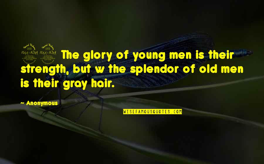 Young But Old Quotes By Anonymous: 29 The glory of young men is their Young But Old Quotes By Anonymous: 29 The glory of young men is their