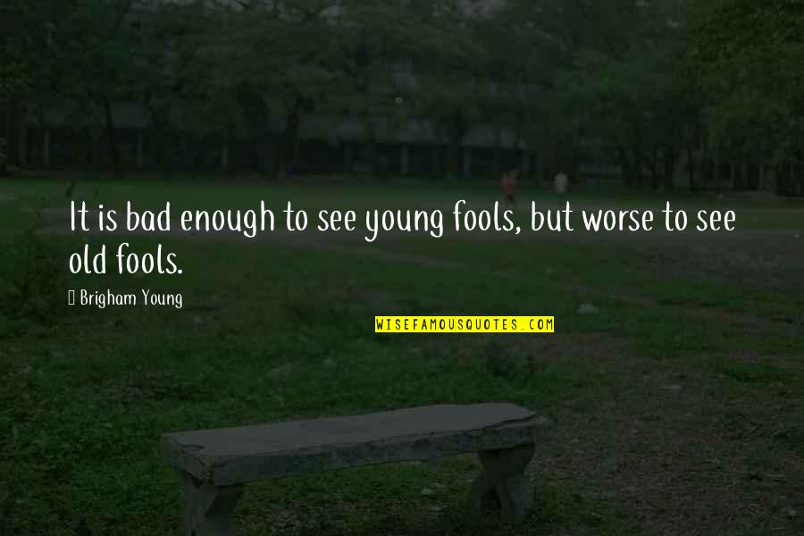 Young But Old Quotes By Brigham Young: It is bad enough to see young fools, Young But Old Quotes By Brigham Young: It is bad enough to see young fools,