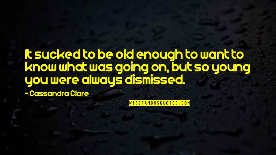 Young But Old Quotes By Cassandra Clare: It sucked to be old enough to want Young But Old Quotes By Cassandra Clare: It sucked to be old enough to want