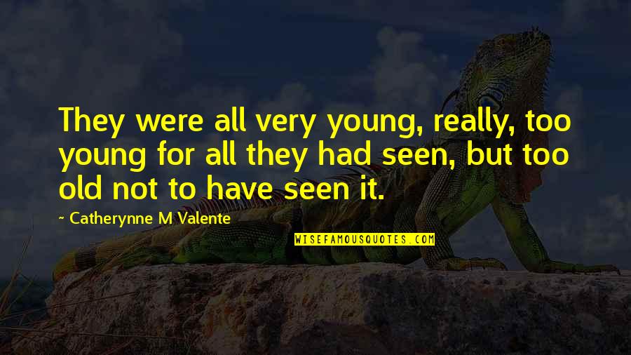 Young But Old Quotes By Catherynne M Valente: They were all very young, really, too young Young But Old Quotes By Catherynne M Valente: They were all very young, really, too young