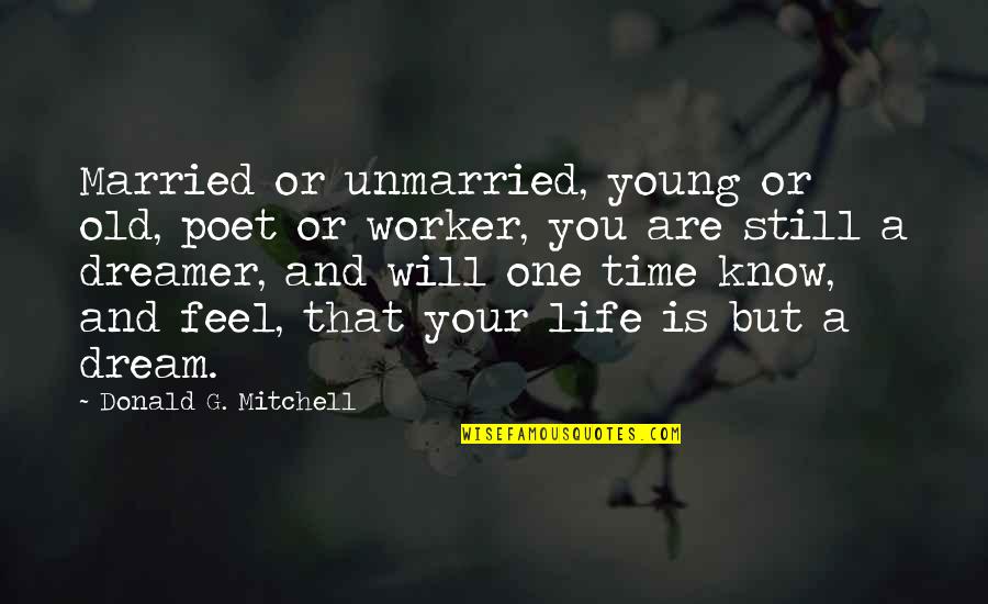 Young But Old Quotes By Donald G. Mitchell: Married or unmarried, young or old, poet or Young But Old Quotes By Donald G. Mitchell: Married or unmarried, young or old, poet or