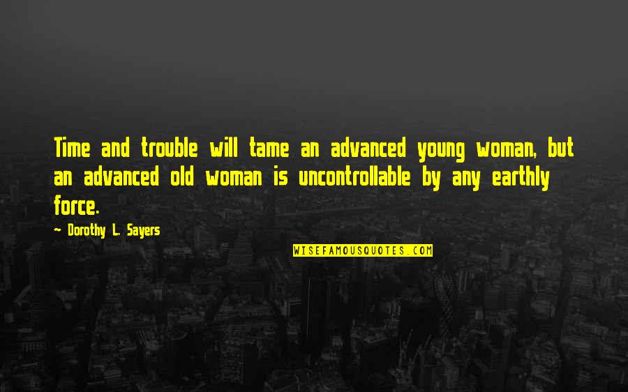 Young But Old Quotes By Dorothy L. Sayers: Time and trouble will tame an advanced young Young But Old Quotes By Dorothy L. Sayers: Time and trouble will tame an advanced young
