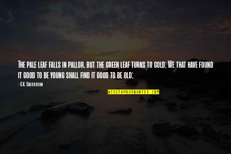 Young But Old Quotes By G.K. Chesterton: The pale leaf falls in pallor, but the Young But Old Quotes By G.K. Chesterton: The pale leaf falls in pallor, but the